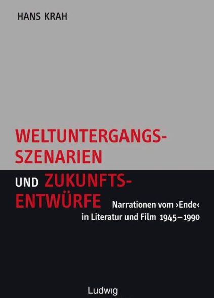 Prof. Dr. Hans Krah (2004) Weltuntergangsszenarien und Zukunftsentwrfe - Narrationen vom <Ende>  in Literatur und Film 1945-1990
