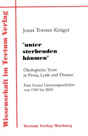 Jonas Torsten Krger (2001) "Unter sterbenden Bumen"  - kologische Texte in Prosa, Lyrik und Theater  - Eine grne Literaturgeschichte von 1945 bis 2000 