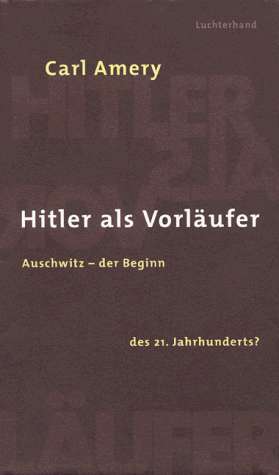 Carl Amery (1998) Hitler als Vorläufer Auschwitz - der Beginn des 21. Jahrhunderts?