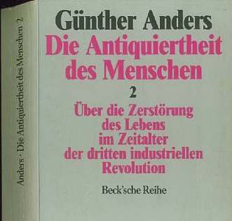 Günther Anders (1980)  Die Antiquiertheit des Menschen 2  Über die Zerstörung  des Lebens im Zeitalter  der dritten industriellen  Revolution 