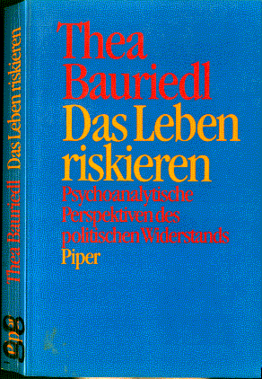 Thea Bauriedl :  Das Leben riskieren  (1988)  Psychoanalytische Perspektiven des politischen Widerstandes  -