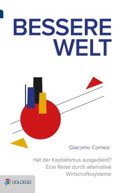 Giacomo Corneo (2014) Bessere Welt - Hat der Kapitalismus ausgedient? Eine Reise durch alternative Wirtschaftssysteme