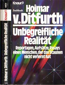 Unbegreifliche Realität (1987) Reportagen, Aufsätze, Essays eines Menschen,  der das Staunen nicht verlernt hat (1947-1987) Hoimar v. Ditfurth 