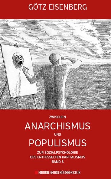 Zur Sozialpsychologie des entfesselten Kapitalismus - Götz Eisenberg (2018) Zwischen Anarchismus und Populismus