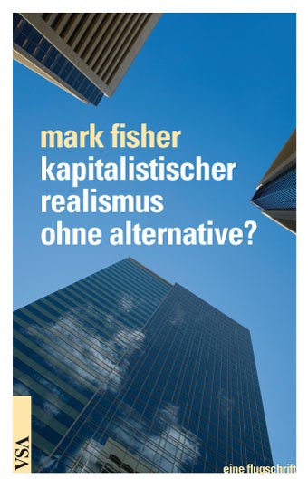 Kapitalistischer Realismus ohne Alternative? Von Mark Fisher (2009)