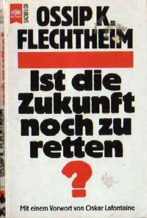 Ossip K. Flechtheim (1987) Ist die Zukunft noch zu retten? Die Megakrise unserer Zeit...