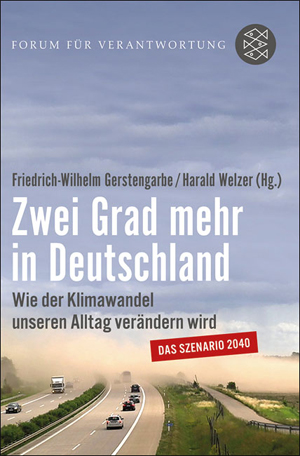 Gerstengarbe, Welzer (Hg.) Forum für Verantwortung und 19 Autoren: Zwei Grad mehr in Deutschland Wie der Klimawandel unseren Alltag verändern wird Das Szenario 2040