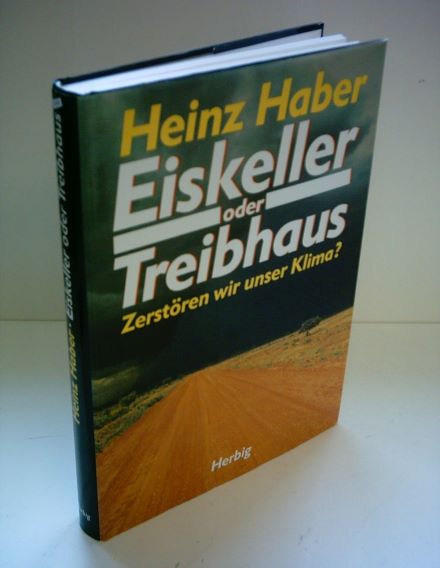 Von Prof. Dr. Heinz Haber (1989) Eiskeller oder Treibhaus- So zerstören wir unser Klima