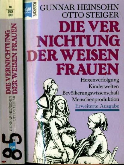 Gunnar Heinsohn und Otto Martin Steiger (1985) Die Vernichtung  der weisen Frauen Hexenverfolgung Kinderwelten Bevölkerungswissenschaft Menschenproduktion (2005)