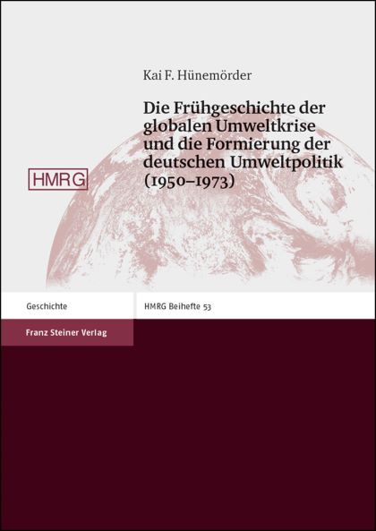 Hünemörder, Kai F. (2004) Die Frühgeschichte der globalen Umweltkrise und die Formierung der deutschen Umweltpolitik 1950-1973