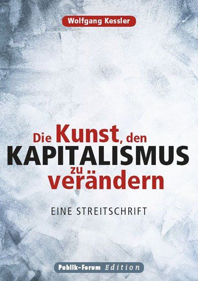 Wolfgang Kessler 2019 Die Kunst, den Kapitalismus zu verändern Eine Streitschrift
