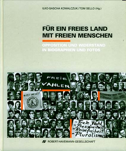 2006: Fr ein freies Land mit freien Menschen - Opposition und Widerstand in 73 Biographien und 400 Fotos --  Von Ilko-Sascha Kowalczuk und Tom Sello  - 