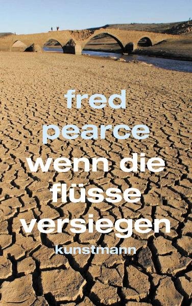  Fred Pearce (2007)  Wenn die Flüsse versiegen -  First: When the Rivers Run Dry: What Happens when Our Water Runs Out?