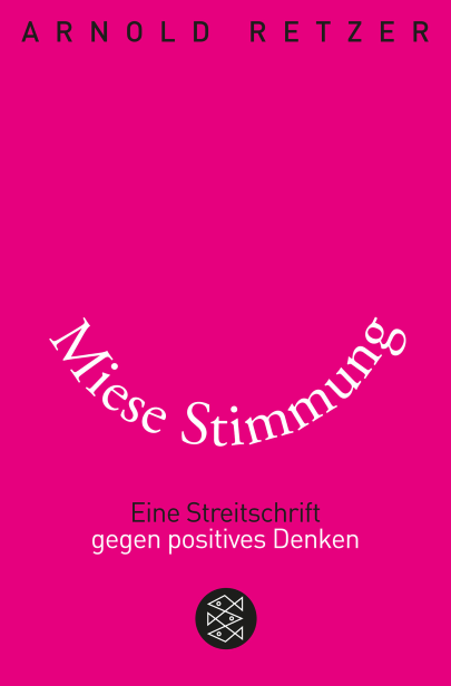 Arnold Retzer (2012) Miese Stimmung - Eine Streitschrift gegen positives Denken