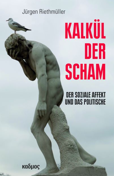 Jürgen Riethmüller, Historiker in Stuttgart (2020) Kalkül der Scham - Der soziale Affekt und das Politische