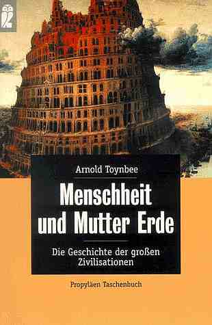 Arnold Toynbee :  Menschheit und Mutter Erde   (1972)   Die Geschichte der groen Zivilisationen   -