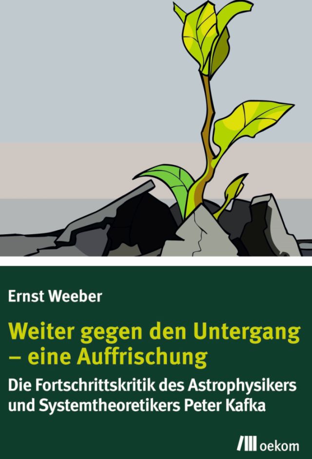 Ernst Weeber (2015) Weiter gegen den Untergang. Eine Auffrischung Die Fortschrittskritik des Astrophysikers und Systemtheoretikers Peter Kafka