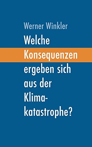 Werner Winkler (2017) Welche Konsequenzen ergeben sich aus der Klimakatastrophe? (Aufsatz, Buch, Broschüre, 28 Seiten)